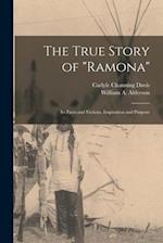 The True Story of "Ramona" [microform] : Its Facts and Fictions, Inspiration and Purpose 