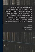 Vergil's Aeneid, Book III Edited With Introductory Notices, Notes, and Complete Vocabulary, for the Use of Classes Reading for Junior Leaving and for 