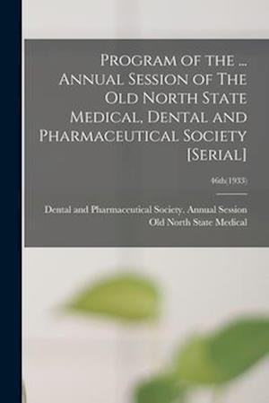 Program of the ... Annual Session of The Old North State Medical, Dental and Pharmaceutical Society [serial]; 46th(1933)