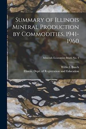 Summary of Illinois Mineral Production by Commodities, 1941-1960; Minerals Economics Briefs No. 4