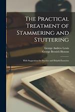 The Practical Treatment of Stammering and Stuttering : With Suggestions for Practice and Helpful Exercises 