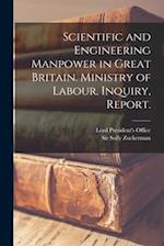 Scientific and Engineering Manpower in Great Britain. Ministry of Labour. Inquiry, Report.