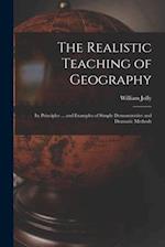 The Realistic Teaching of Geography; Its Principles ... and Examples of Simple Demonstrative and Dramatic Methods 