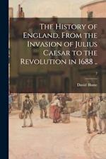 The History of England, From the Invasion of Julius Caesar to the Revolution in 1688 ..; 7 