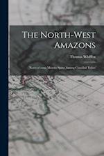 The North-west Amazons: Notes of Some Months Spent Among Cannibal Tribes 