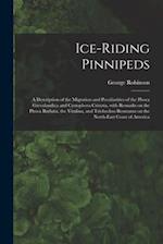 Ice-riding Pinnipeds [microform] : a Description of the Migration and Peculiarities of the Phoca Greenlandica and Cystophora Cristata, With Remarks on