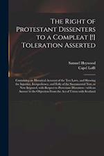The Right of Protestant Dissenters to a Compleat [!] Toleration Asserted : Containing an Historical Account of the Test Laws, and Shewing the Injustic