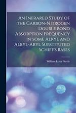 An Infrared Study of the Carbon-nitrogen Double Bond Absorption Frequency in Some Alkyl and Alkyl-aryl Substituted Schiff's Bases