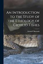 An Introduction to the Study of the Ethology of Cichlid Fishes