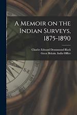 A Memoir on the Indian Surveys, 1875-1890 