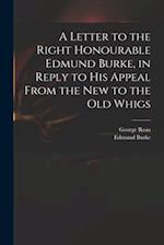 A Letter to the Right Honourable Edmund Burke, in Reply to His Appeal From the New to the Old Whigs 