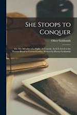 She Stoops to Conquer: or, The Mistakes of a Night. A Comedy. As It is Acted at the Theatre-Royal in Covent-Garden. Written by Doctor Goldsmith 