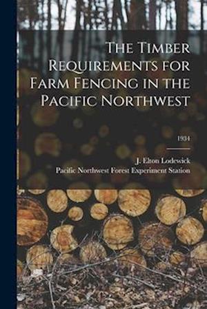 The Timber Requirements for Farm Fencing in the Pacific Northwest; 1934
