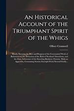 An Historical Account of the Triumphant Spirit of the Whigs; Briefly Shewing the Rise and Progress of the Covenanted Work of Reformation, the Defectio