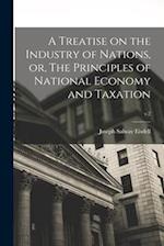 A Treatise on the Industry of Nations, or, The Principles of National Economy and Taxation; v.2 