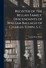 Register of the Bellah Family, Descendants of William Ballagh of Charles Town, S. C.