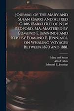 Journal of the Mary and Susan (Bark) and Alfred Gibbs (Bark) out of New Bedford, MA, Mastered by Edmund E. Jennings and Kept by Edmund E. Jennings, on