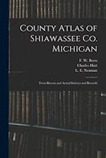 County Atlas of Shiawassee Co. Michigan : From Recent and Actual Surveys and Records 