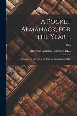 A Pocket Almanack, for the Year ... : Calculated for the Use of the State of Massachusetts-Bay; 1805