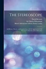 The Stereoscope [electronic Resource] : Its History, Theory, and Construction, With Its Application to the Fine and Useful Arts and to Education 