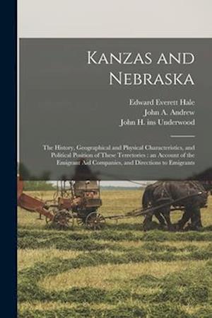 Kanzas and Nebraska : the History, Geographical and Physical Characteristics, and Political Position of These Terretories : an Account of the Emigrant