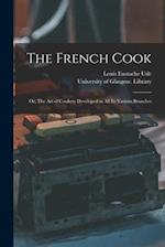 The French Cook [electronic Resource] : or, The Art of Cookery Developed in All Its Various Branches 