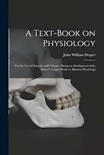A Text-book on Physiology : for the Use of Schools and Colleges : Being an Abridgment of the Author's Larger Work on Human Physiology 