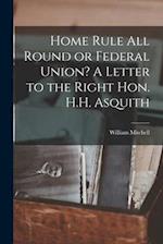 Home Rule All Round or Federal Union? A Letter to the Right Hon. H.H. Asquith 