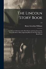 The Lincoln Story Book : a Judicious Collection of the Best Stories and Anecdotes of the Great President, Many Appearing Here for the First Time in Bo