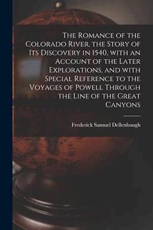 The Romance of the Colorado River, the Story of Its Discovery in 1540, With an Account of the Later Explorations, and With Special Reference to the Vo