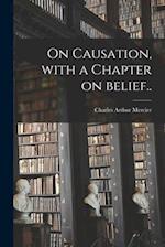 On Causation [microform], With a Chapter on Belief.. 