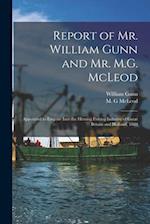 Report of Mr. William Gunn and Mr. M.G. McLeod [microform] : Appointed to Enquire Into the Herring Fishing Industry of Great Britain and Holland, 1889
