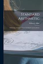 Standard Arithmetic : Embracing a Complete Course for Schools and Academies 
