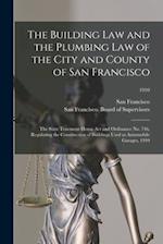 The Building Law and the Plumbing Law of the City and County of San Francisco : the State Tenement House Act and Ordinance No. 746, Regulating the Con