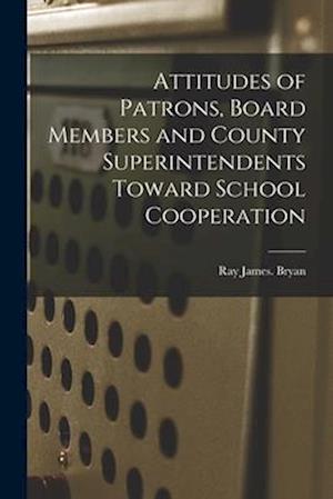 Attitudes of Patrons, Board Members and County Superintendents Toward School Cooperation