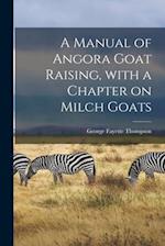 A Manual of Angora Goat Raising, With a Chapter on Milch Goats 