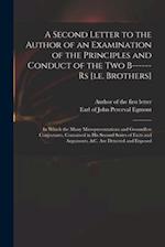 A Second Letter to the Author of an Examination of the Principles and Conduct of the Two B------rs [i.e. Brothers] : in Which the Many Misrepresentati