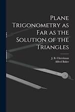 Plane Trigonometry as Far as the Solution of the Triangles [microform] 