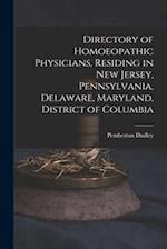 Directory of Homoeopathic Physicians, Residing in New Jersey, Pennsylvania, Delaware, Maryland, District of Columbia 