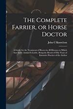 The Complete Farrier, or Horse Doctor [microform] : a Guide for the Treatment of Horses in All Diseases to Which That Noble Animal is Liable, Being th