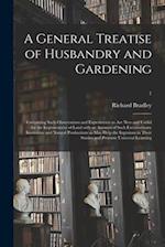 A General Treatise of Husbandry and Gardening : Containing Such Observations and Experiments as Are New and Useful for the Improvement of Land With an