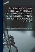 Proceedings of the National Wholesale Druggists Association in Convention at New York City ... October 3 to 7, 1905 