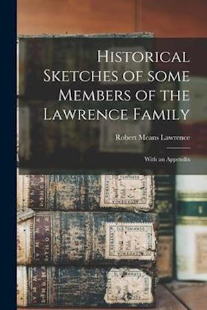 Historical Sketches of Some Members of the Lawrence Family : With an Appendix