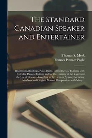 The Standard Canadian Speaker and Entertainer [microform] : Recitations, Readings, Plays, Drills, Tableaux, Etc., Together With Rules for Physical Cul