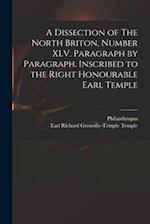A Dissection of The North Briton, Number XLV. Paragraph by Paragraph. Inscribed to the Right Honourable Earl Temple 