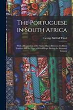 The Portuguese in South Africa [microform] : With a Description of the Native Races Between the River Zambesi and the Cape of Good Hope During the Six