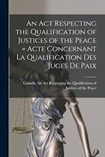 An Act Respecting the Qualification of Justices of the Peace = Acte Concernant La Qualification Des Juges De Paix [microform] 