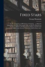 Fixed Stars; or, An Analyzation and Refutation of Astrology ... to Which is Added Many Anecdotes Shewing the Folly and Also the Mischievous Tendency o