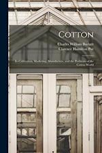 Cotton : Its Cultivation, Marketing, Manufacture, and the Problems of the Cotton World 