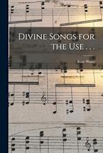 Divine Songs for the Use . . . 